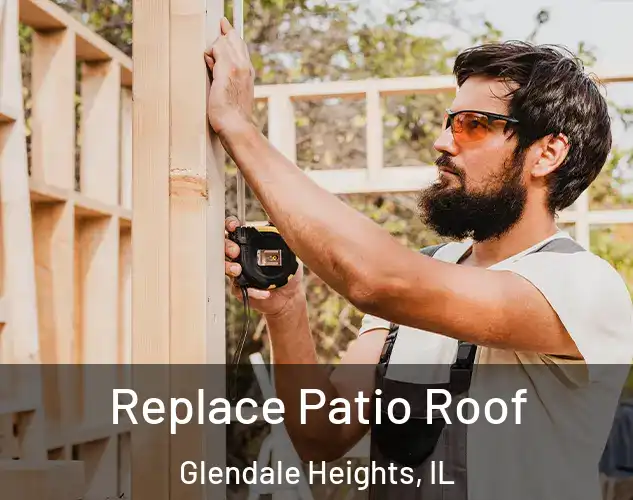  Replace Patio Roof Glendale Heights, IL